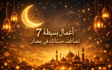 7 أعمال بسيطة تضاعف حسناتك في رمضان