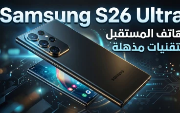 سامسونج S26 ألترا: قمة الابتكار في عالم الهواتف الذكية