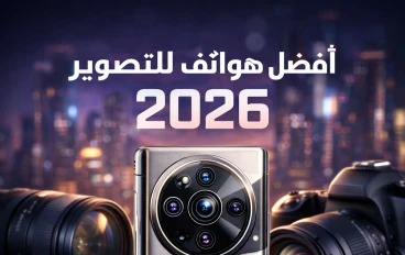 أفضل هواتف للتصوير في 2026: عندما يتحول هاتفك إلى كاميرا احترافية