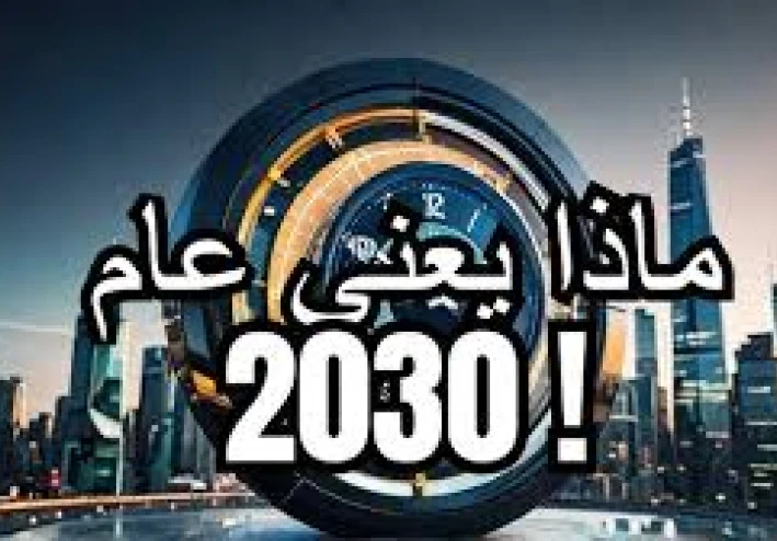 عام 2030  لماذا كل دول العالم تنتظره وتبني خططها عليه ؟