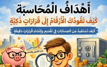 أهداف المحاسبة: كيف تقودك الأرقام إلى قرارات ذكية