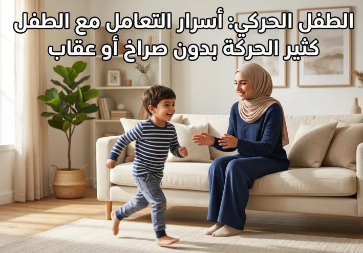 الطفل الحركي: كيف تتعاملين مع طفلك كثير الحركة بذكاء؟