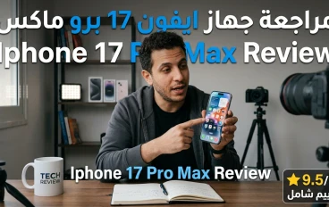 مراجعة ايفون 17 برو ماكس: هل يستحق لقب "هاتف المستقبل" أم مجرد ترقية؟