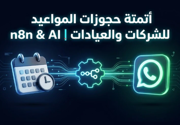 أتمتة حجوزات المواعيد: كيف تبني نظاماً ذكياً لإدارة العيادات والشركات بـ n8n؟