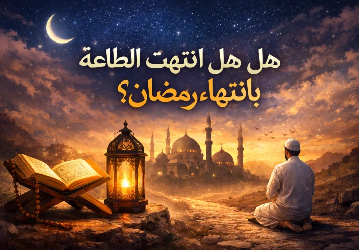 ماذا بعد رمضان؟ كيف تحافظ على أثر الطاعة وتبني طريق الاستقامة طوال العام