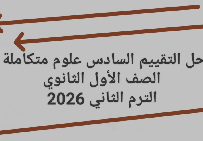 📥 تحميل حل التقييم السادس علوم متكاملة الصف الأول الثانوي الترم الثاني 2026 PDF برابط مباشر