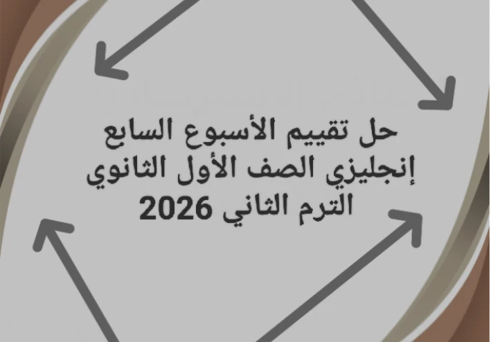 📥 تحميل حل التقييم الأسبوع السابع إنجليزي الصف الأول الثانوي الترم الثاني 2026 PDF برابط مباشر