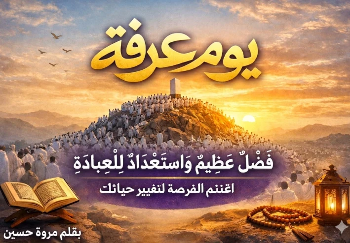 "يوم عرفة: فضله العظيم وأفضل الأعمال وكيف تستعد له لنيل المغفرة"