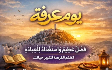 "يوم عرفة: فضله العظيم وأفضل الأعمال وكيف تستعد له لنيل المغفرة"