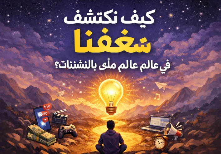 كيف نكتشف شغفنا في عالم مليء بالتشتت .. ؟!