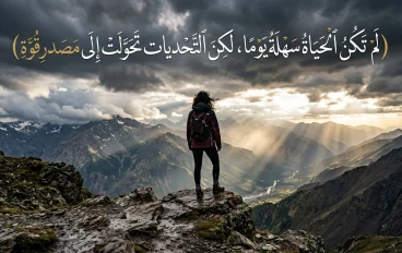 لم تكن الحياة سهلة يومًا، لكن التحديات تحولت إلى مصدر قوة