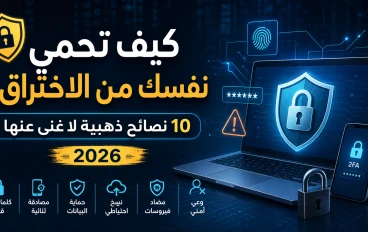 🛡️ كيف تحمي نفسك من الاختراق؟ 10 نصائح ذهبية لا غنى عنها (2026)
