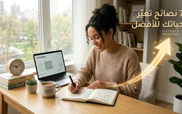 ثقافة النجاح تبدأ من عاداتك اليومية: 7 نصائح تغيّر حياتك للأفضل