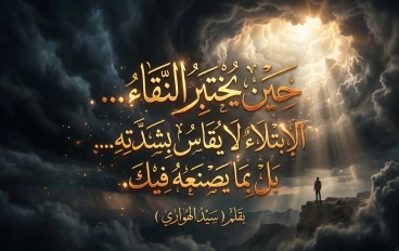 حين يُختبر النقاء... الابتلاء لا يُقاس بشدّته.... بل بما يصنعه فيك.
