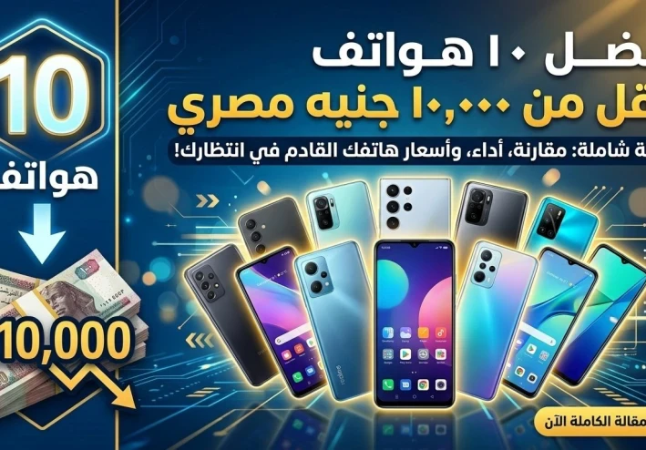 موبايلات رخيصة بإمكانيات فلاجشيب! أفضل اختيارات تحت 10 آلاف جنيه😱