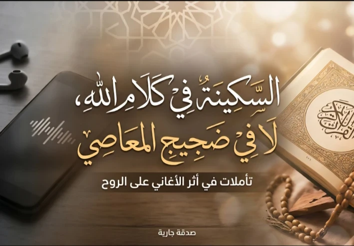 ​سكون الروح أم ضجيج المعاصي؟ وقفة صدق مع "الأغاني"