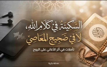 ​سكون الروح أم ضجيج المعاصي؟ وقفة صدق مع "الأغاني"