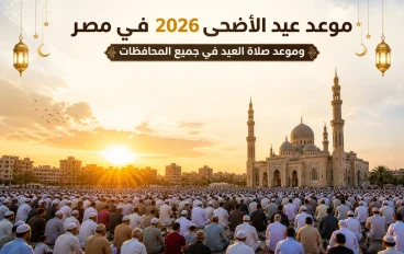 موعد عيد الأضحى 2026 في مصر وموعد صلاة العيد في جميع المحافظات