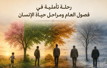 رحلة تأملية في فصول العام ومراحل حياة الإنسان