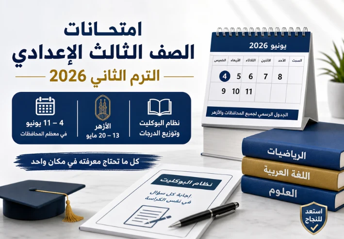 امتحانات الصف الثالث الاعدادي الترم الثاني 2026: الجدول الرسمي لجميع المحافظات والأزهر ونظام البوكليت وتوزيع الدرجات