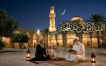 الليلة الأولى من ذي الحجة: بداية أعظم الأيام.. ماذا حدث فيها وماذا يجب أن تفعل؟