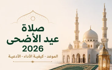 صلاة عيد الأضحى 2026: موعدها وكيفية أدائها وأفضل الأدعية المأثورة