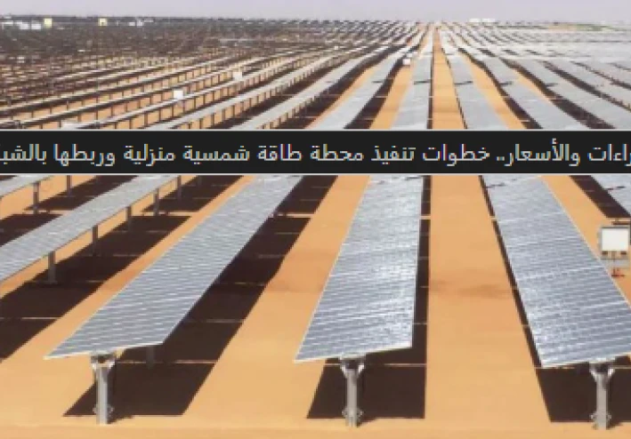 مصر تتجه نحو الطاقة الشمسية: دليل شامل لتركيب المحطات المنزلية ودور الدولة في التحول الأخضر