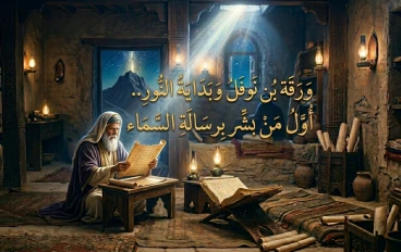 ورقة بن نوفل.. أول من أدرك نور النبوة وبشّر برسالة الإسلام