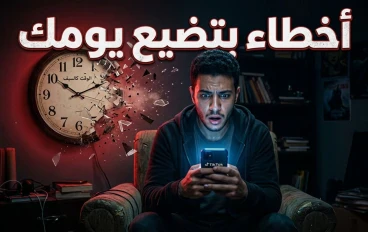 أخطاء بتضيع يومك… وإنت مش واخد بالك
