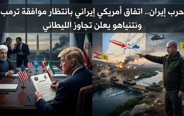 حرب إيران .. اتفاق أمريكي إيراني بانتظار موافقة ترمب ونتنياهو يعلن تجاوز الليطاني