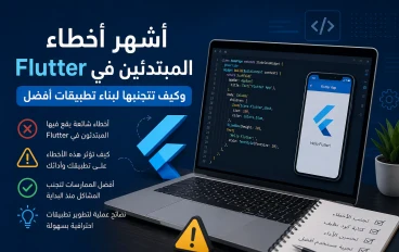 أشهر أخطاء المبتدئين في Flutter وكيف تتجنبها لبناء تطبيقات أفضل