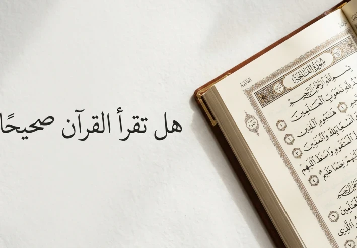 هل تقرأ القرآن صحيحًا؟ — أخطاء تقلب المعنى رأسًا على عقب وأنت لا تدري