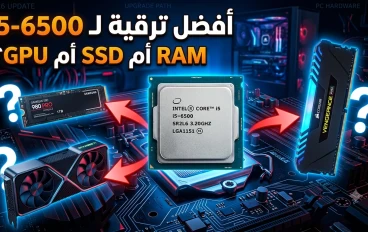 أفضل ترقية لجهاز i5-6500 في 2026: رامات ولا SSD ولا كرت شاشه؟