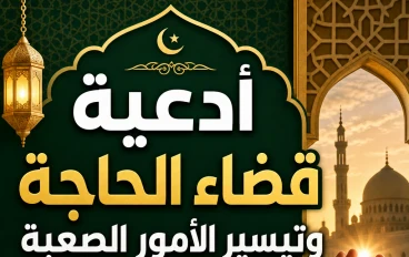 أدعية قضاء الحاجة وتيسير الأمور الصعبة المستجابة كما وردت عن النبي